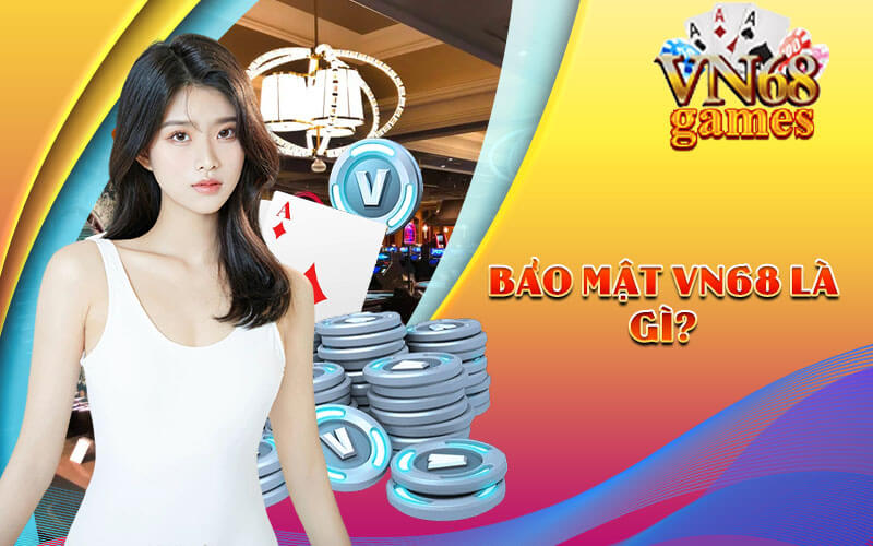 Bảo mật VN68 là gì?