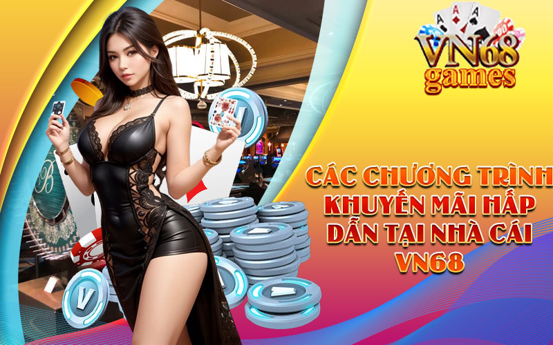 Các chương trình khuyến mãi hấp dẫn tại nhà cái VN68