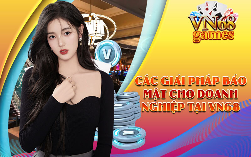 Các giải pháp bảo mật cho doanh nghiệp tại VN68