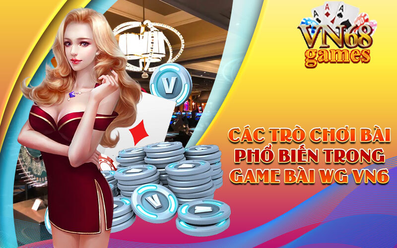 Các trò chơi bài phổ biến trong Game Bài WG VN68