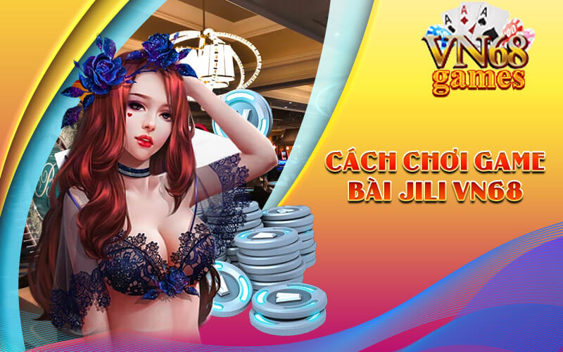 Cách chơi Game Bài JILI VN68