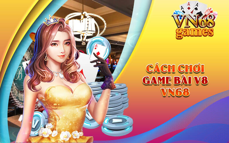 Cách chơi Game Bài V8 VN68