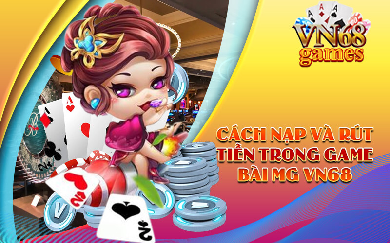 Cách nạp và rút tiền trong Game bài MG VN68