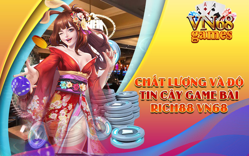 Chất lượng và độ tin cậy Game Bài RICH88 VN68