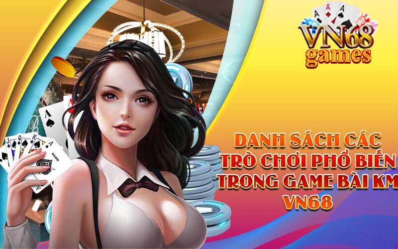 Danh sách các trò chơi phổ biến trong Game Bài KM VN68