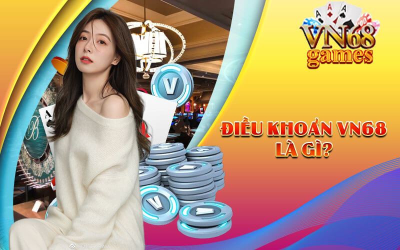 Điều Khoản VN68 là gì?