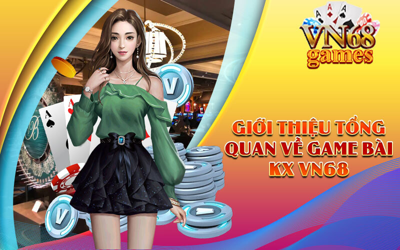 Giới thiệu tổng quan về Game Bài KX VN68