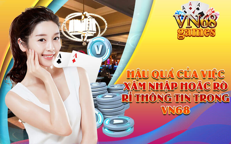 Hậu quả của việc xâm nhập hoặc rò rỉ thông tin trong VN68