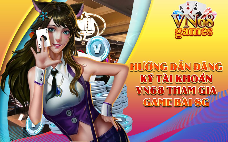 Hướng dẫn đăng ký tài khoản VN68 tham gia Game Bài SG