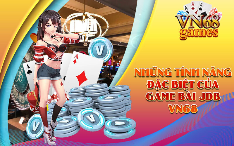 Những tính năng đặc biệt của Game bài JDB VN68