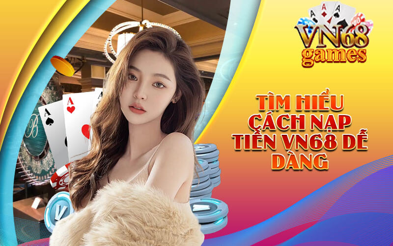 Tìm hiểu cách nạp tiền VN68 dễ dàng