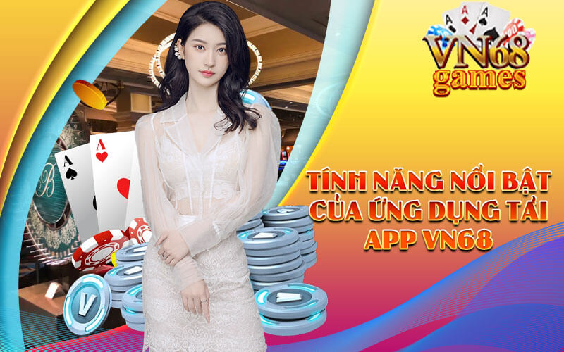 Tính năng nổi bật của ứng dụng Tải APP VN68