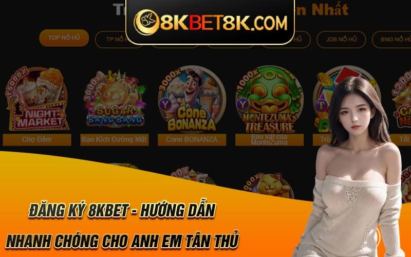 Đăng Ký 8Kbet - Hướng Dẫn Nhanh Chóng Cho Anh Em Tân Thủ 