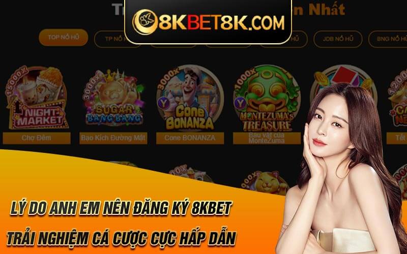 Lý do anh em nên đăng ký 8KBET trải nghiệm cá cược cực hấp dẫn